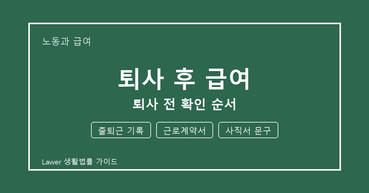 퇴사 후 급여 퇴사 전 놓치기 쉬운 출퇴근 기록·근로계약서 정리